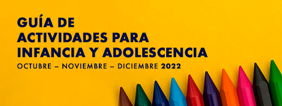 Guía de actividades para infancia y adolescencia octubre - noviembre - diciembre 2022